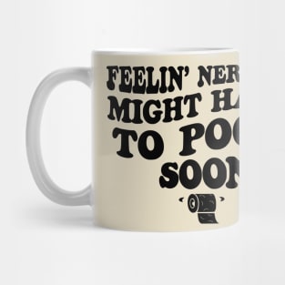 Feeling Nervous Might Have To Poop Soon Funny Saying Quote Mug